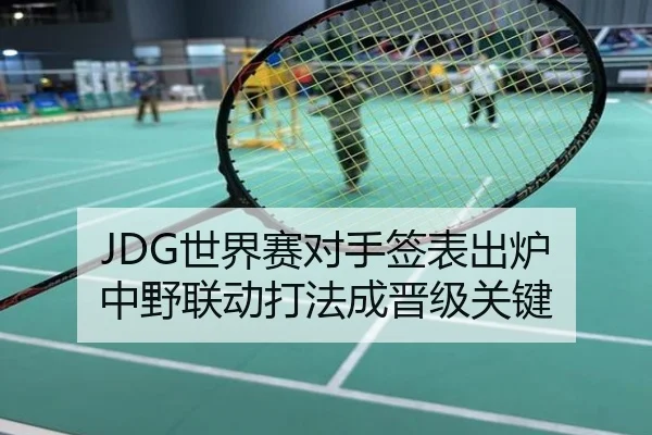 JDG世界赛对手签表出炉 中野联动打法成晋级关键